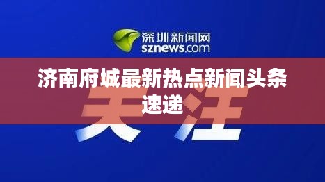 济南府城最新热点新闻头条速递