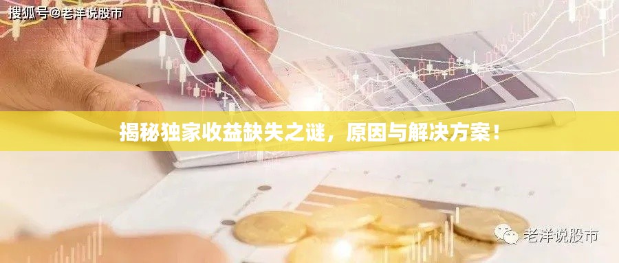 揭秘独家收益缺失之谜，原因与解决方案！