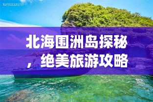 北海围洲岛探秘，绝美旅游攻略，畅游海岛风情！