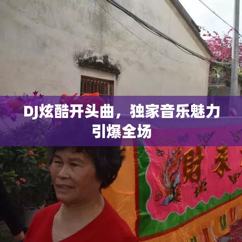 DJ炫酷开头曲，独家音乐魅力引爆全场