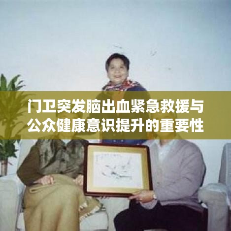 门卫突发脑出血紧急救援与公众健康意识提升的重要性探讨
