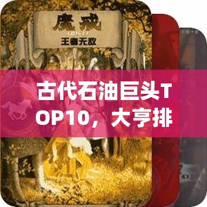 古代石油巨头TOP10，大亨排名及传奇故事