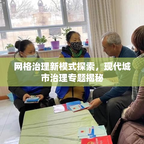 网格治理新模式探索，现代城市治理专题揭秘