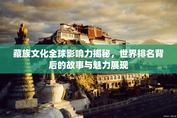 藏族文化全球影响力揭秘，世界排名背后的故事与魅力展现
