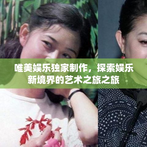 唯美娱乐独家制作，探索娱乐新境界的艺术之旅之旅