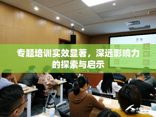 专题培训实效显著，深远影响力的探索与启示