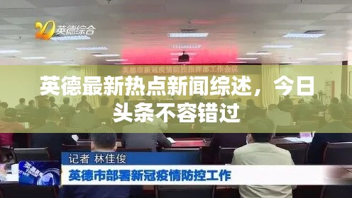 英德最新热点新闻综述，今日头条不容错过