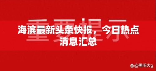 海滨最新头条快报，今日热点消息汇总