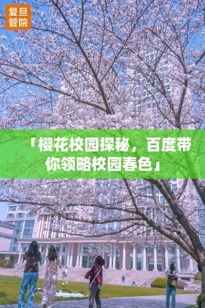 「樱花校园探秘，百度带你领略校园春色」