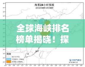 全球海峡排名榜单揭晓！探索世界海域的神秘通道