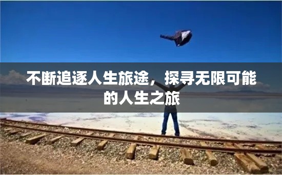 不断追逐人生旅途，探寻无限可能的人生之旅