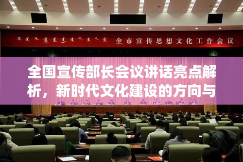 全国宣传部长会议讲话亮点解析，新时代文化建设的方向与策略
