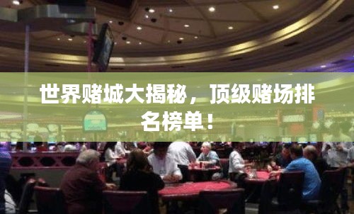 世界赌城大揭秘，顶级赌场排名榜单！