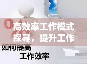 高效率工作模式探寻，提升工作效率的策略与技巧