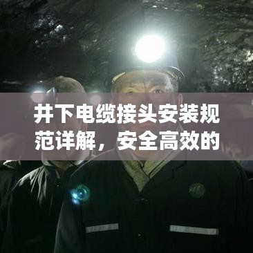 井下电缆接头安装规范详解，安全高效的接头安装步骤与要点