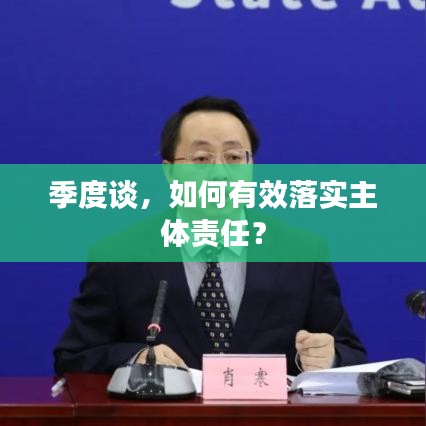 季度谈，如何有效落实主体责任？