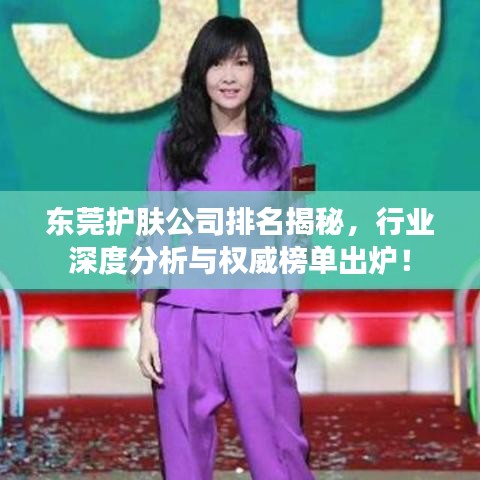 东莞护肤公司排名揭秘，行业深度分析与权威榜单出炉！