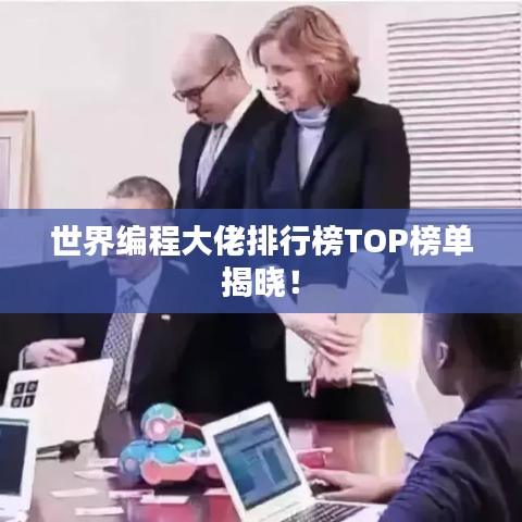 世界编程大佬排行榜TOP榜单揭晓！
