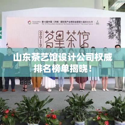 山东茶艺馆设计公司权威排名榜单揭晓！