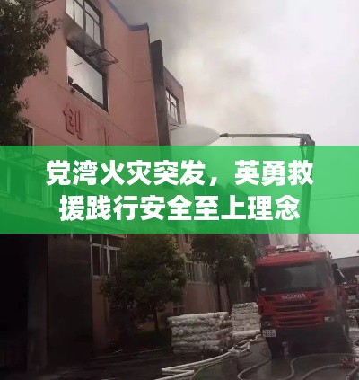党湾火灾突发，英勇救援践行安全至上理念