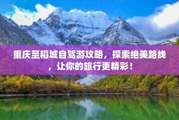 重庆至稻城自驾游攻略，探索绝美路线，让你的旅行更精彩！