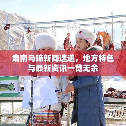 肃南马蹄新闻速递，地方特色与最新资讯一览无余