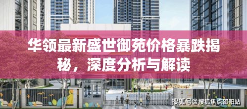 华领最新盛世御苑价格暴跌揭秘，深度分析与解读