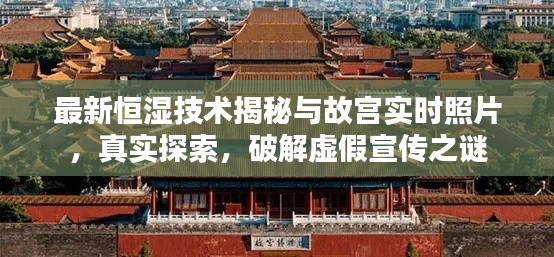 最新恒湿技术揭秘与故宫实时照片,真实探索,破解虚假宣传之谜