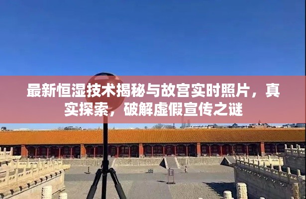 最新恒湿技术揭秘与故宫实时照片,真实探索,破解虚假宣传之谜
