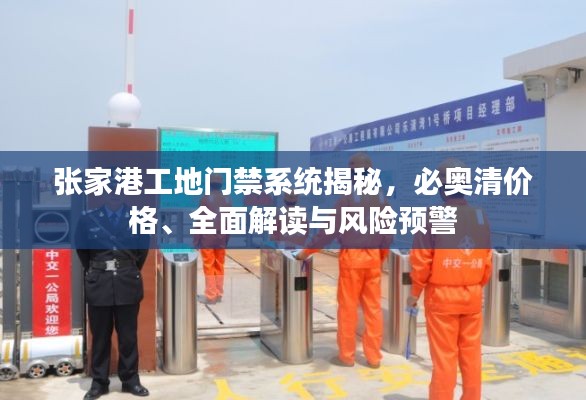 张家港工地门禁系统揭秘，必奥清价格、全面解读与风险预警