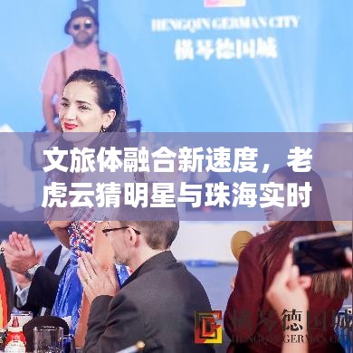 文旅体融合新速度，老虎云猜明星与珠海实时天气的完美结合
