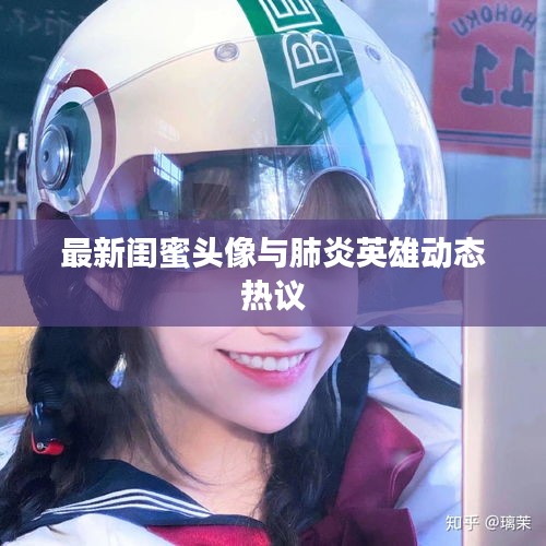 最新闺蜜头像与肺炎英雄动态热议