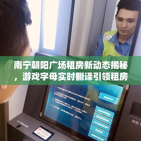 南宁朝阳广场租房新动态揭秘，游戏字母实时翻译引领租房时尚风潮