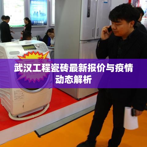 武汉工程瓷砖最新报价与疫情动态解析