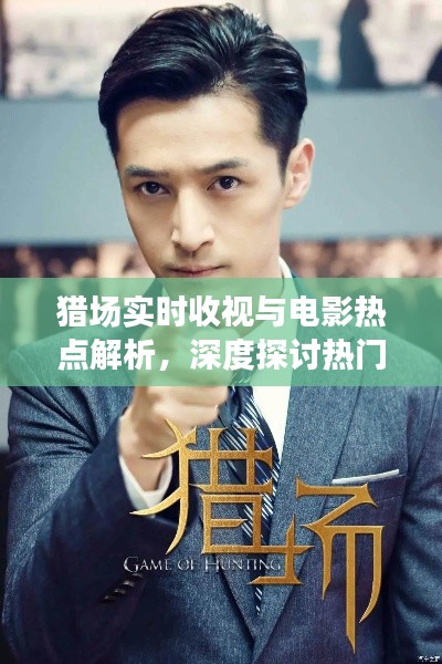 猎场实时收视与电影热点解析，深度探讨热门影视内容