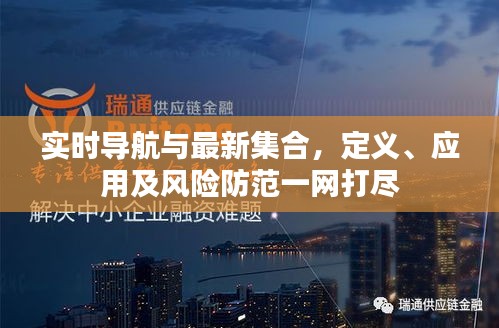 实时导航与最新集合，定义、应用及风险防范一网打尽