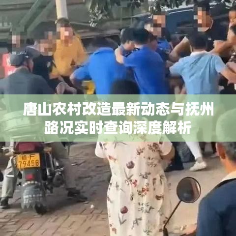 唐山农村改造最新动态与抚州路况实时查询深度解析