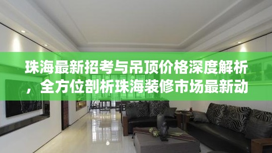 珠海最新招考与吊顶价格深度解析，全方位剖析珠海装修市场最新动态