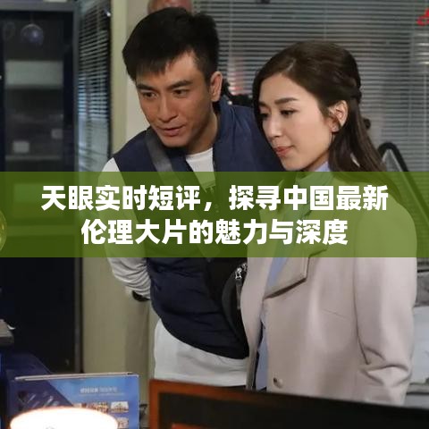 天眼实时短评，探寻中国最新伦理大片的魅力与深度