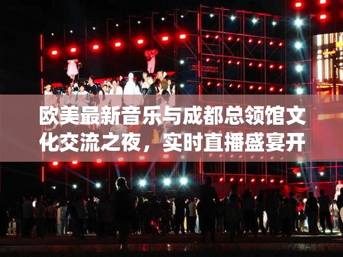 欧美最新音乐与成都总领馆文化交流之夜，实时直播盛宴开启