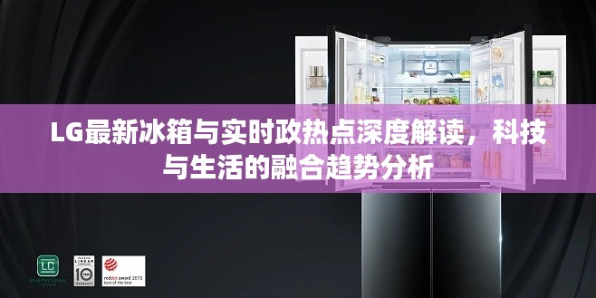 LG最新冰箱与实时政热点深度解读，科技与生活的融合趋势分析
