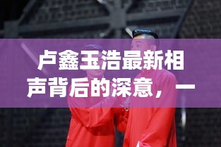 卢鑫玉浩最新相声背后的深意，一只烤鹅背后的故事与启示