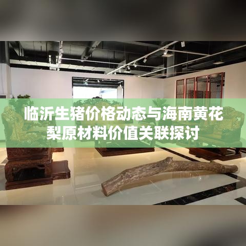 临沂生猪价格动态与海南黄花梨原材料价值关联探讨