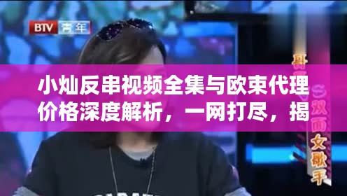 小灿反串视频全集与欧束代理价格深度解析，一网打尽，揭秘幕后