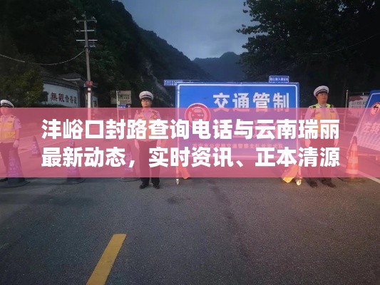 沣峪口封路查询电话与云南瑞丽最新动态，实时资讯、正本清源与警示打假