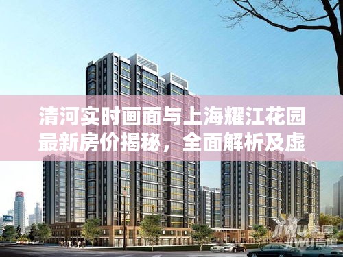 清河实时画面与上海耀江花园最新房价揭秘，全面解析及虚假宣传真相大揭秘