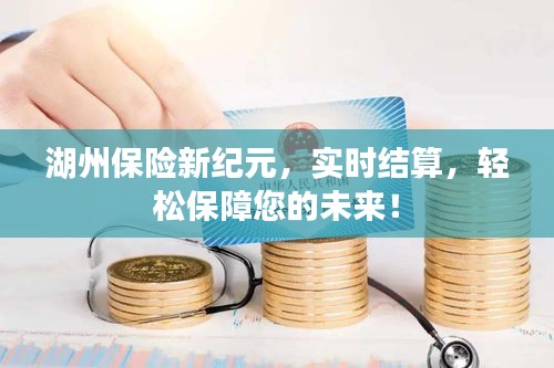 湖州保险新纪元，实时结算，轻松保障您的未来！