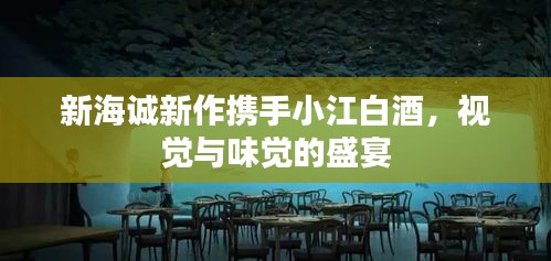 新海诚新作携手小江白酒，视觉与味觉的盛宴