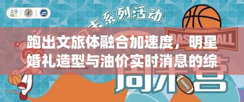 跑出文旅体融合加速度，明星婚礼造型与油价实时消息的综合解读
