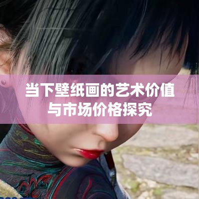 当下壁纸画的艺术价值与市场价格探究